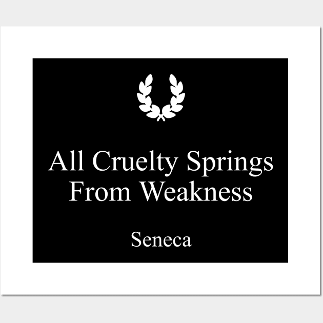 All Cruelty Springs From Weakness Stoic Quote by Seneca Wall Art by jutulen